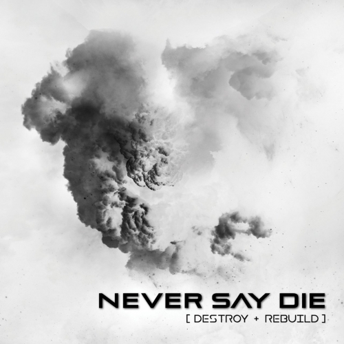 Never Say Die - Destroy + Rebuild (2017)