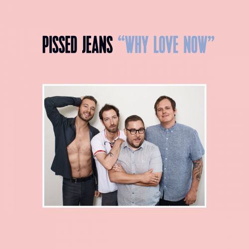 Pissed Jeans - Why Love Now (2017)