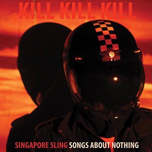 Singapore Sling - Kill Kill Kill (Songs About Nothing) (2017)