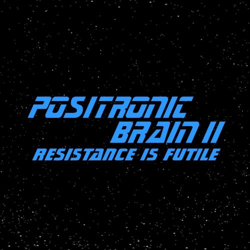 Positronic Brain - Resistance Is Futile (2017)