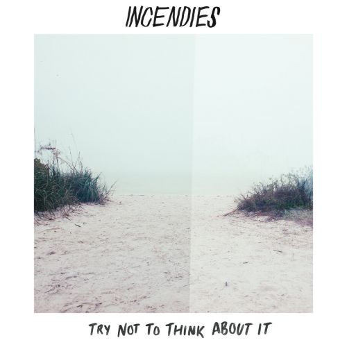 Incendies - Try Not to Think About It (ep) (2017)