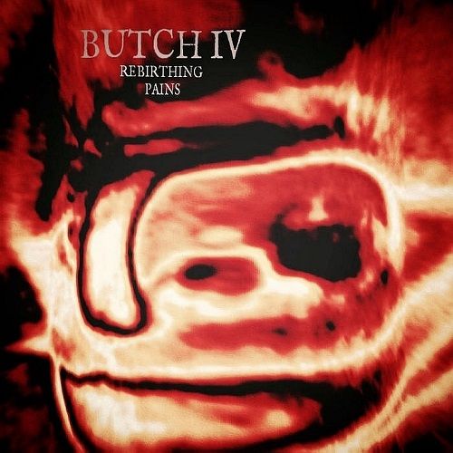 Butch IV - Rebirthing Pains (2017)