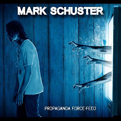 Mark Schuster - Propaganda Force-Feed (2017)