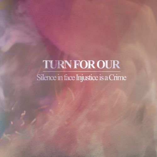 Turn For Our - Silence In Face Of Injustice Is A Crime (2017)