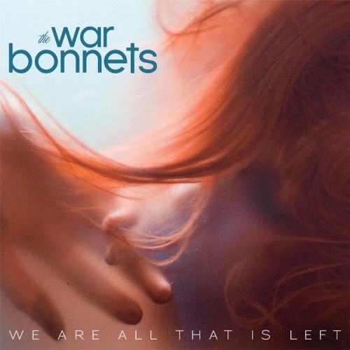 The War Bonnets - We Are All That Is Left (2017)