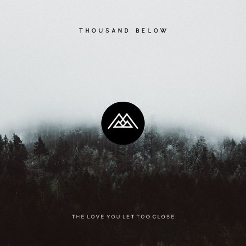 Thousand Below - The Love You Let Too Close (2017)