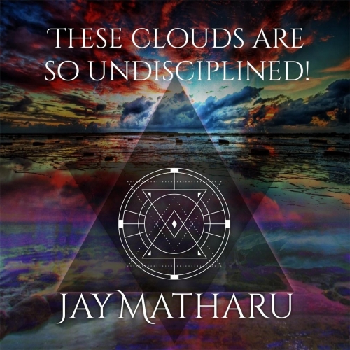Jay Matharu - These Clouds Are So Undisciplined! (2017)