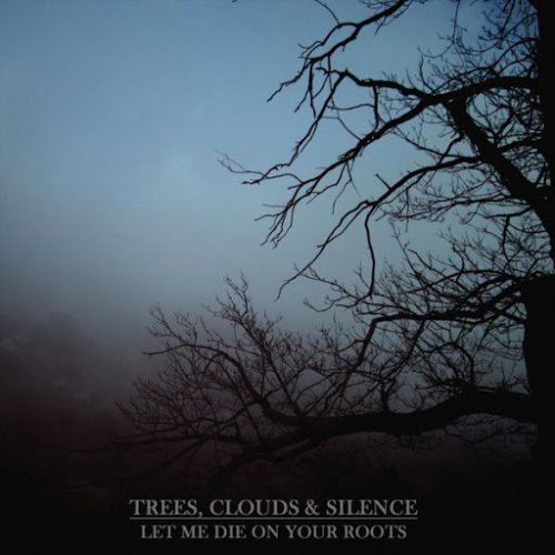 Trees, Clouds & Silence - Let Me Die on Your Roots (2018)