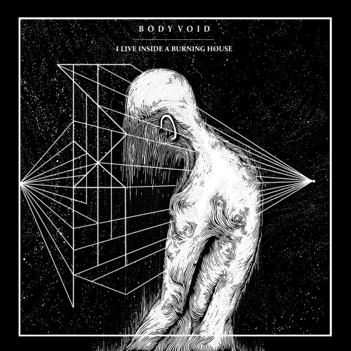 Body Void - I Live Inside A Burning House (2018)