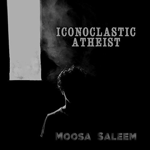 Moosa Saleem - Iconoclastic Atheist (2018)