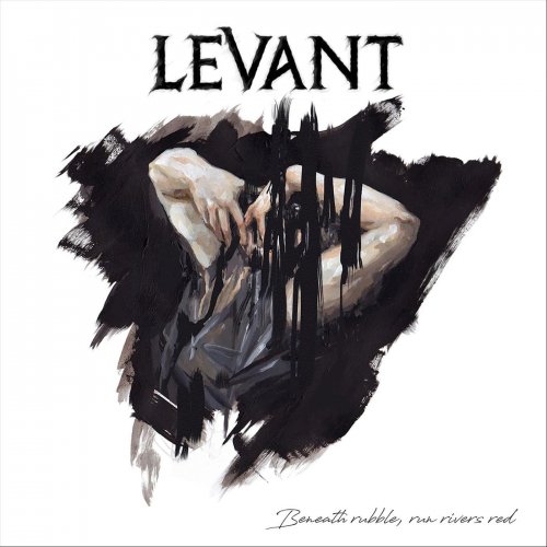 Levant - Beneath Rubble, Run Rivers Red (2018)