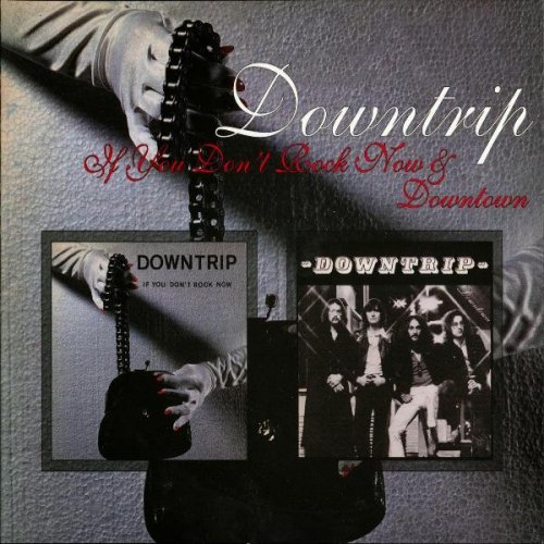 Downtrip - If You Don't Rock Now (1976) / Downtown (1979)