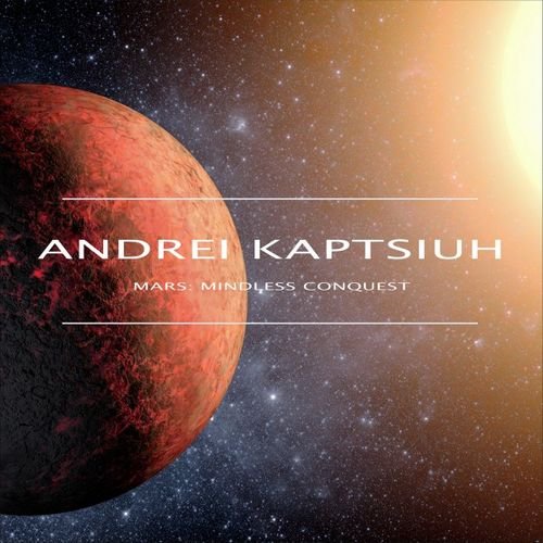 Andrei Kaptsiuh - Mars: Mindless Conquest (2018)