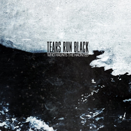 Tears Run Black - Who Haunts the Haunted (2018)