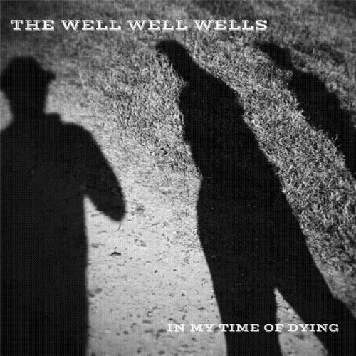 The Well Well Wells - In My Time Of Dying (2017)