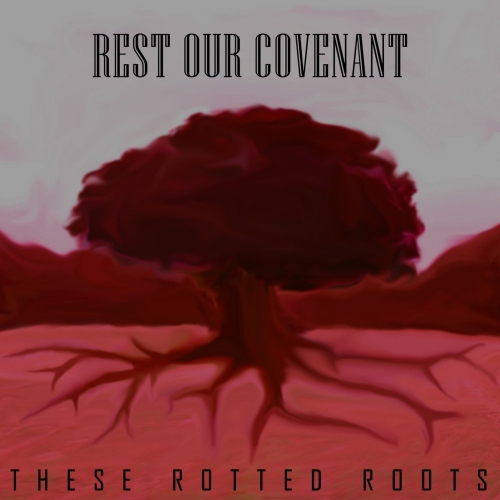 Rest Our Covenant - These Rotted Roots (EP) (2018)
