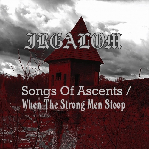 Irgalom - Songs of Ascents / When the Strong Men Stoop (2019)