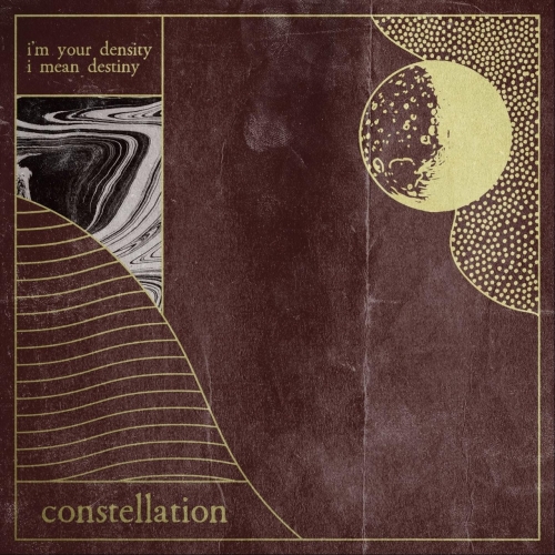 Constellation - I'm Your Density I Mean Destiny (2018)
