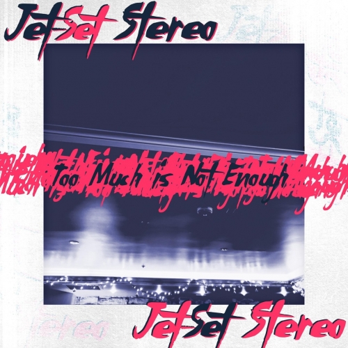 Jet-Set Stereo - Too Much Is Not Enough (2019)