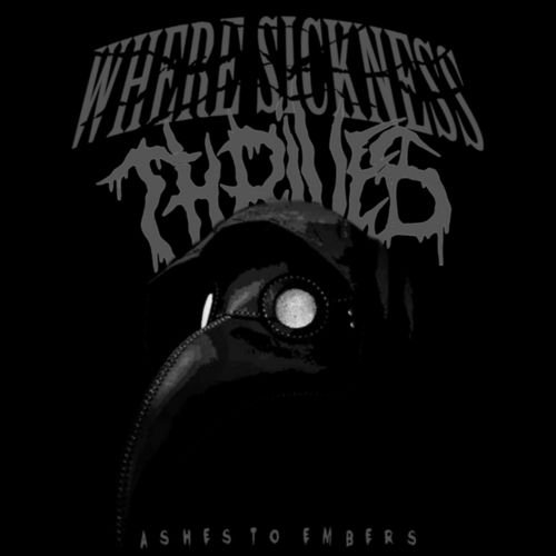 Where Sickness Thrives - Ashes to Embers (2019)