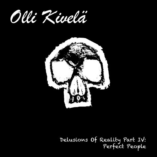 Olli Kivel&#228; - Delusions of Reality Part IV Perfect People (2019)
