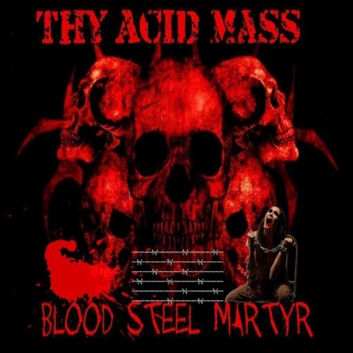 Thy Acid Mass - Blood Steel Martyr (2019)