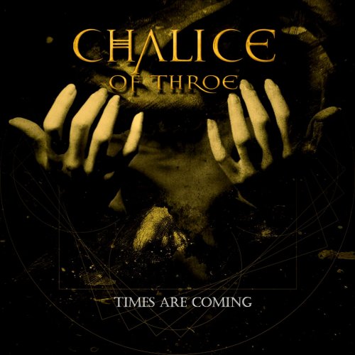 Chalice Of Throe - Times Are Coming (2019)
