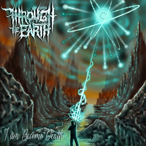 Through The Earth - I Am Become Death (2020)