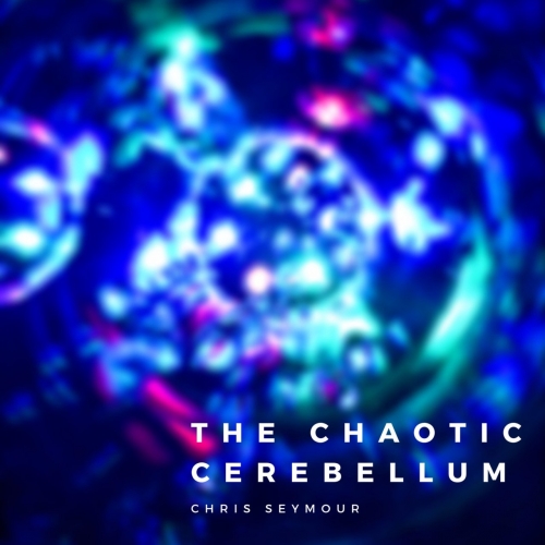 Chris Seymour - The Chaotic Cerebellum (2020)