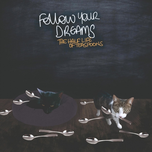 Follow Your Dreams - The Half Life of Teaspoons (2020)