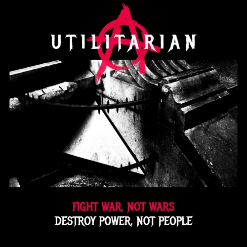 Utilitarian - Fight War, Not Wars. Destroy Power, Not People (2020)