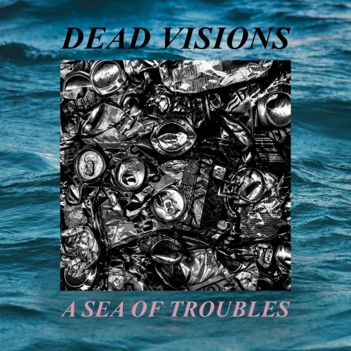 Dead Visions - A Sea of Troubles (2020)