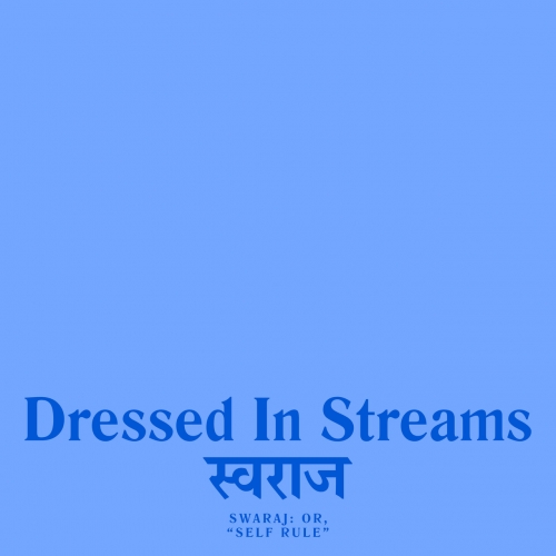 Dressed In Streams - Swaraj: Or, "Self Rule" (2020)