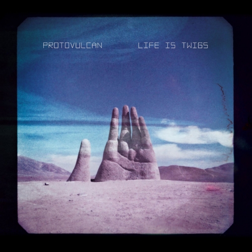 Protovulcan - Life Is Twigs (2019)