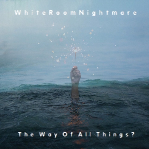 WhiteRoomNightmare - The Way of All Things? (2021)