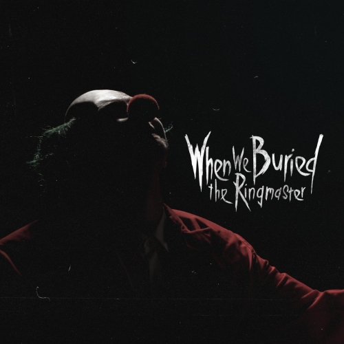When We Buried the Ringmaster - When We Buried The Ringmaster (2021)