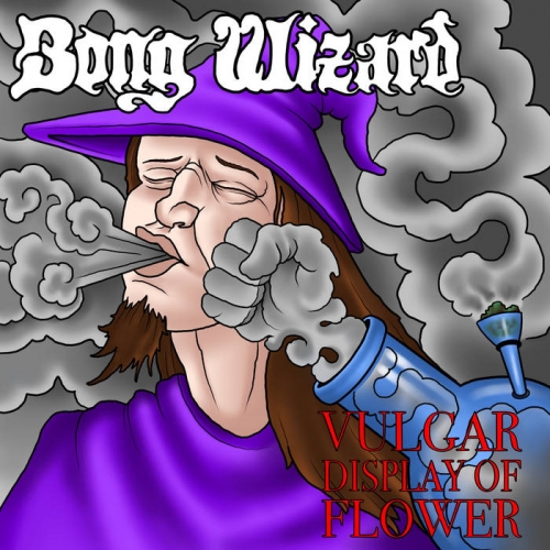 Bong Wizard - Vulgar Display of Flower (2022)