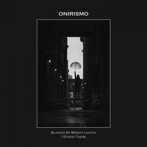Onirismo - Blinded by Bright Lights, I Stood There (2022)