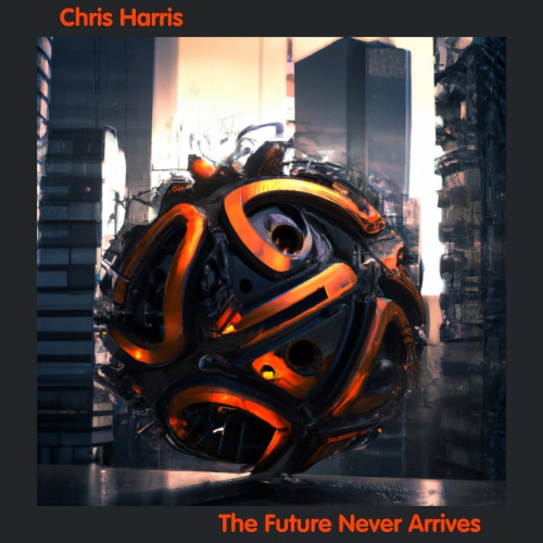 Chris Harris - The Future Never Arrives (2022)