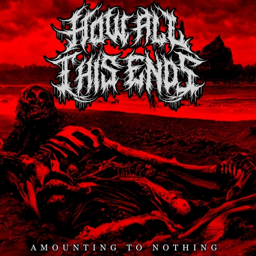 How All This Ends - Amounting to Nothing (2023)