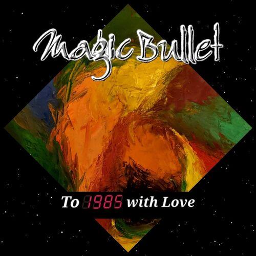 Magic Bullet - To 1985 with Love (2023)