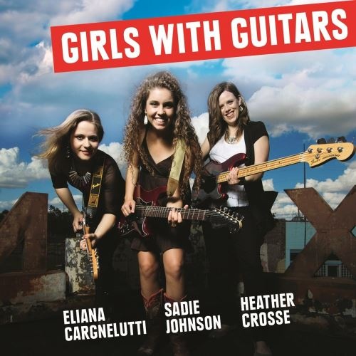 Eliana Cargnelutti, Sadie Johnson, Heather Crosse - Girls With Guitrs (2015)