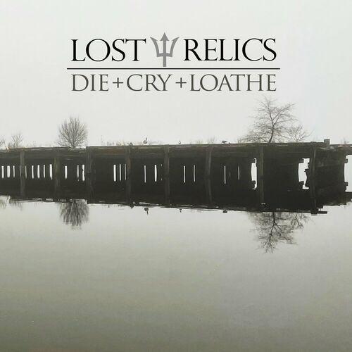 Lost Relics - Die + Cry + Loathe (2023)