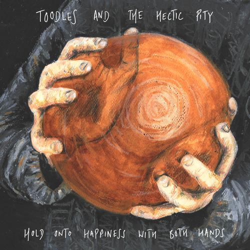 Toodles & the Hectic Pity - Hold Onto Happiness With Both Hands (2023)