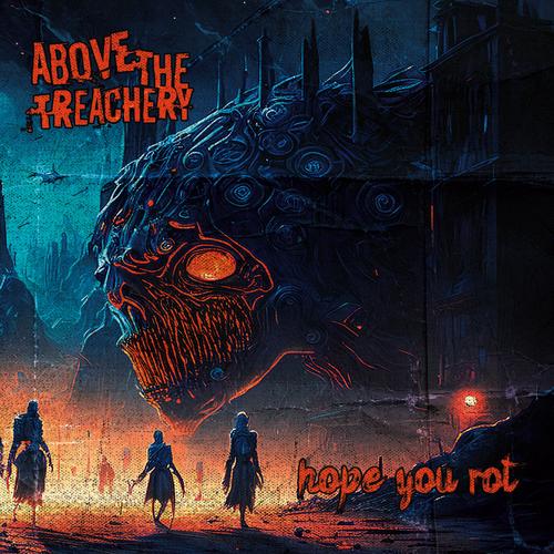Above the Treachery - Hope You Rot (2023)