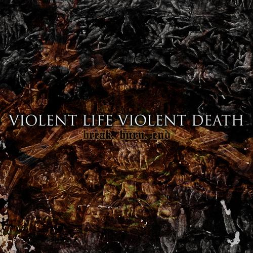 Violent Life Violent Death  Break.Burn.End (2023)