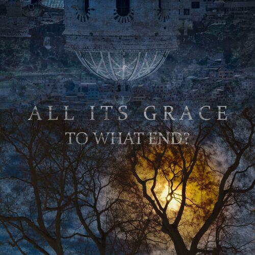 All Its Grace - To What End? (2023)