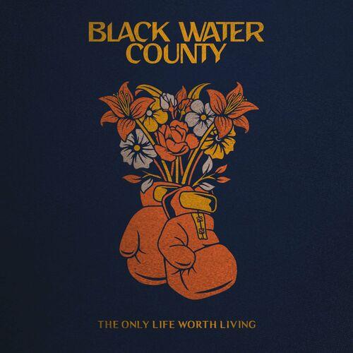 Black Water County - The Only Life Worth Living (2023)