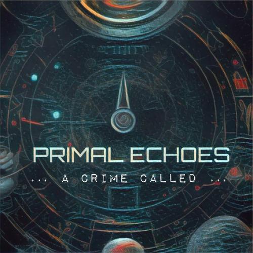 A Crime Called... - Primal Echoes (2023)