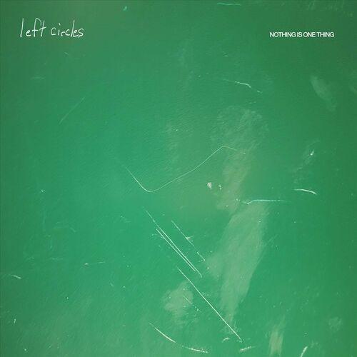 Left Circles - Nothing Is One Thing (2024)